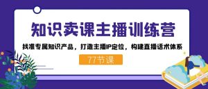 知识卖课主播训练营：找准专属知识产品，打造主播IP定位，构建直播话术体系-知芽创业社