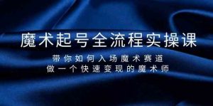 魔术起号全流程实操课，带你如何入场魔术赛道，做一个快速变现的魔术师-知芽创业社