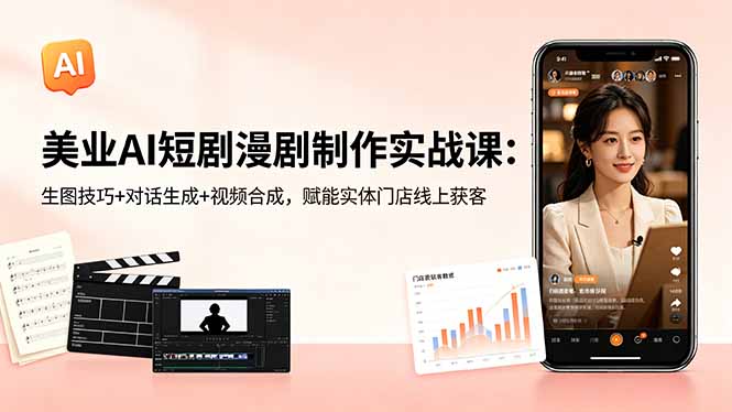 美业AI短剧漫剧制作实战课：生图技巧+对话生成+视频合成，赋能实体门店线上获客-知芽创业社