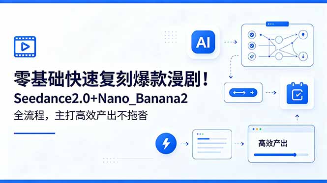 零基础快速复刻爆款漫剧！Seedance2.0+Nano_Banana2全流程，主打高效产出不拖沓-知芽创业社