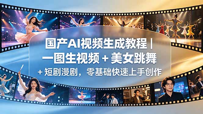 国产AI视频生成教程|一图生视频 + 美女跳舞 + 短剧漫剧,零基础快速上手创作-知芽创业社