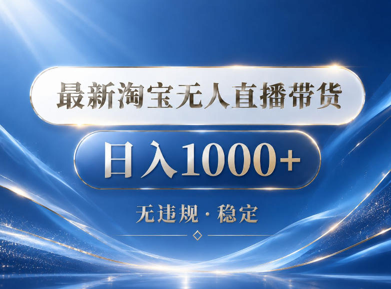 2026最新淘宝无人直播带货15.0,24小时自动直播自动出单,单设备日入1000,让你睡觉都在进账【揭秘】-知芽创业社