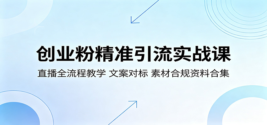 创业粉精准引流实战课:直播全流程教学,文案对标,素材合规资料合集-知芽创业社