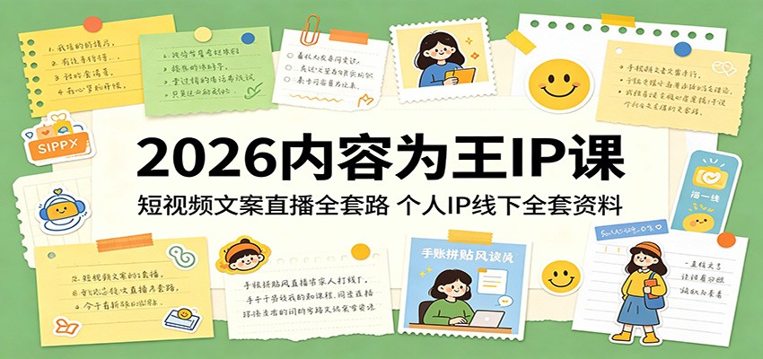 2026内容为王IP课：短视频文案直播全套路，个人IP线下全套资料-知芽创业社