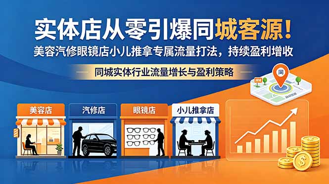 实体店从零引爆同城客源!美容汽修眼镜店小儿推拿专属流量打法,持续盈利增收-知芽创业社