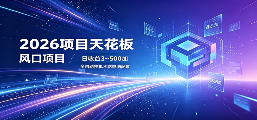 2026项目天花板，风口项目，日收益3~500+全自动挂机，不吃配置-知芽创业社