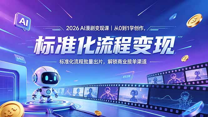 2026AI漫剧变现课|从0到1学创作,标准化流程批量出片,解锁商业接单渠道-知芽创业社