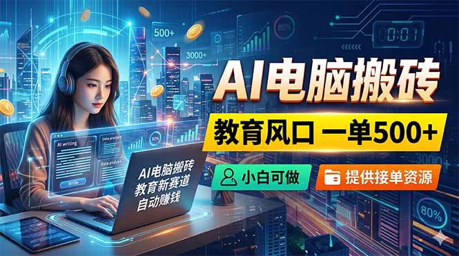 AI电脑搬砖，教育风口一单500+，小白可做，提供接单资源-知芽创业社