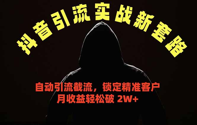 抖音引流实战新套路，挂机自动引流截流精准锁定客户，月收益破 2W+-知芽创业社