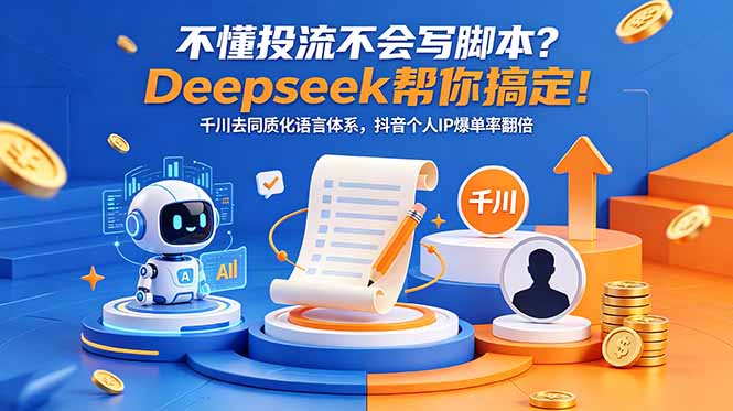 不懂投流不会写脚本？Deepseek帮你搞定！千川去同质化语言体系，抖音个人IP爆单率翻倍-知芽创业社