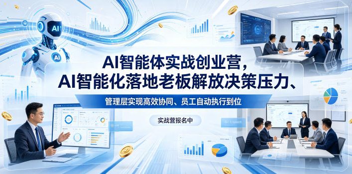 AI智能体实战创业营26年4月23-25号线下课，AI智能化落地老板解放决策压力、管理层实现高效协同、员工自动执行到位-知芽创业社