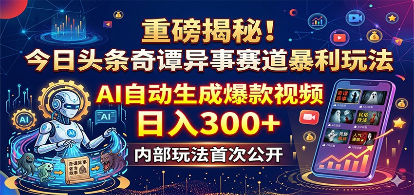 重磅揭秘！今日头条奇谭异事赛道暴利玩法：AI自动生成爆款视频，日入300+-知芽创业社