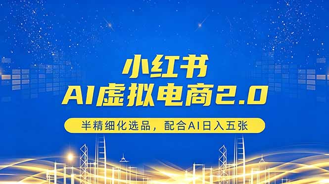 小红书AI虚拟电商2.0,半精细化选品,配合AI日入五张-知芽创业社