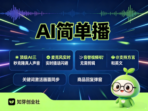 AI简单播 顶级AI三秒克隆真人声音，麦克风实时插话闪避，音视剪辑-知芽创业社