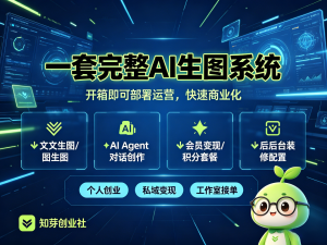 一套完整 AI 生图系统,文生图、图生图、AI Agent 对话,开箱即可部署运营-知芽创业社