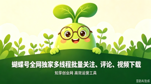 蝴蝶🦋号全网独家多线程批量关注、评论、视频下载-知芽创业社