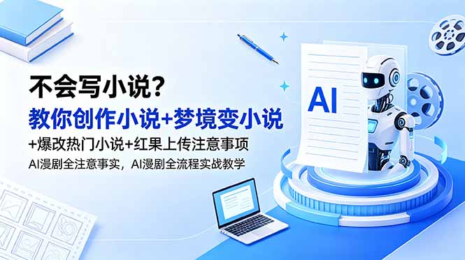 不会写小说?教你创作小说+梦境变小说+爆改热门小说+红果上传注意事项,AI漫剧全流程实战教学-知芽创业社