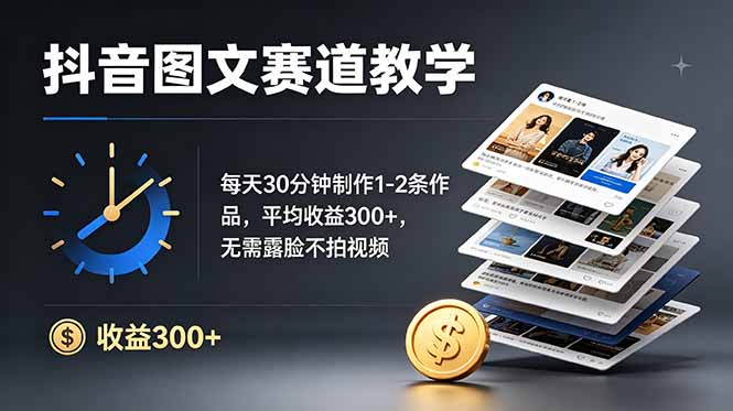 抖音图文赛道教学:每天30分钟制作1-2条作品,平均收益300+,无需露脸不拍视频-知芽创业社