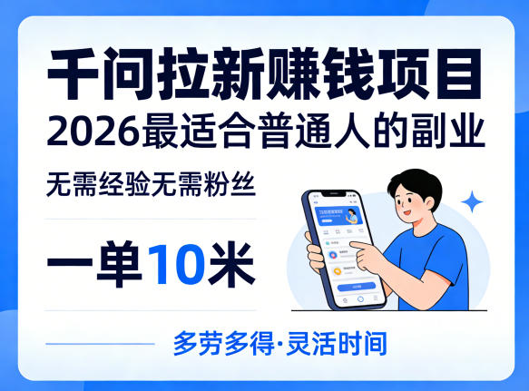 一单10米,不少人都在找的千问拉新賺钱项目,无需经验无需粉丝,2026最适合普通人副业(更新6月11日)-知芽创业社