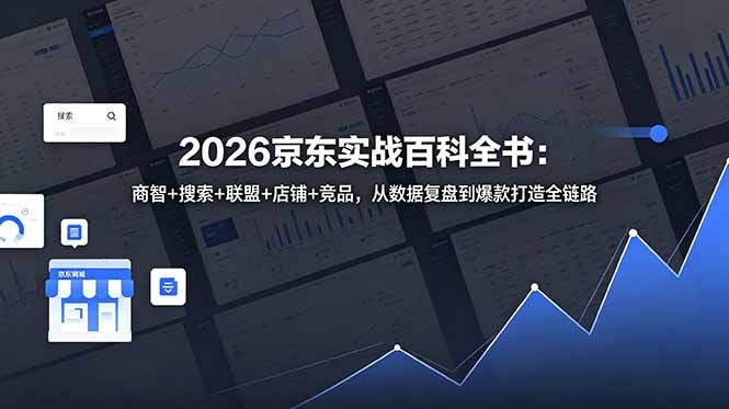 2026京东实战百科全书：商智+搜索+联盟+店铺+竞品，从数据复盘到爆款打造全链路-知芽创业社