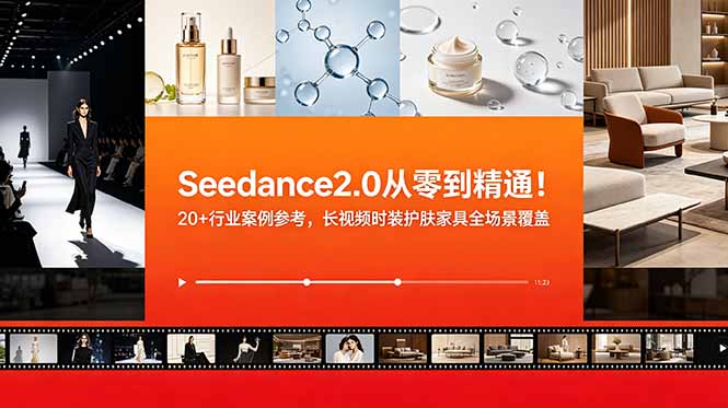 Seedance2.0从零到精通!20+行业案例参考,长视频时装护肤家具全场景覆盖-知芽创业社