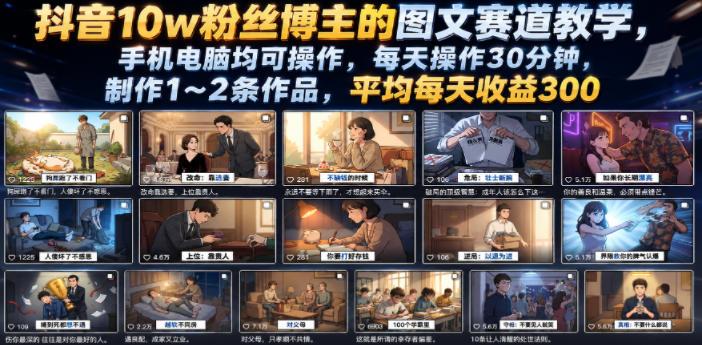 抖音10w粉丝博主的图文赛道教学,手机电脑均可操作,每天操作30分钟,制作1~2条作品,平均每天收益300-知芽创业社