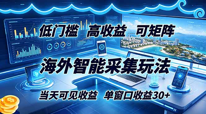 海外智能采集玩法,低门槛高单价可矩阵,当天可见收益,单窗口30+-知芽创业社