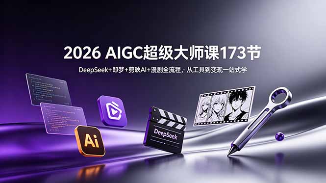 2026 AIGC超级大师课173节:DeepSeek+即梦+剪映AI+漫剧全流程,从工具到变现一站式学-知芽创业社