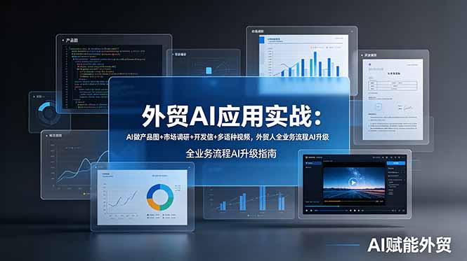 外贸AI应用实战：AI做产品图+市场调研+开发信+多语种视频，外贸人全业务流程AI升级-知芽创业社