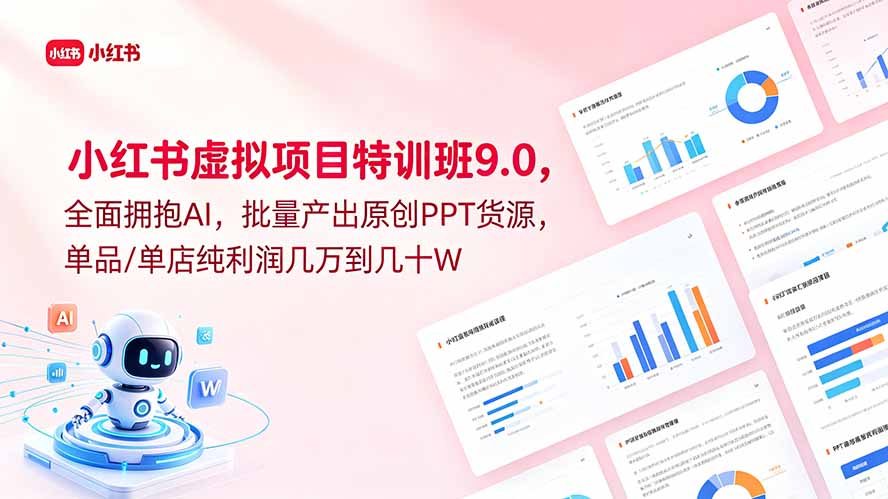 小红书虚拟项目特训班9.0，全面拥抱AI，批量产出原创PPT货源，单品/单店纯利润几万到几十W-知芽创业社