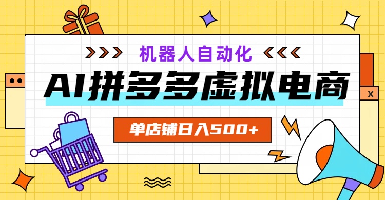 AI拼多多虚拟电商，配合机器人打造一个日入500的自动化店铺-知芽创业社