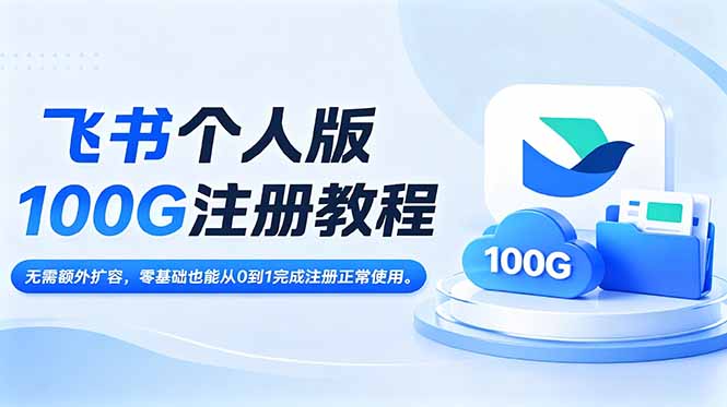飞书个人版100G注册教程,无需额外扩容,零基础也能从0到1完成注册正常使用。-知芽创业社