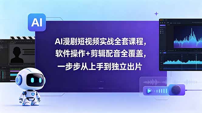 AI漫剧短视频实战全套课程,软件操作+剪辑配音全覆盖,一步步从上手到独立出片-知芽创业社