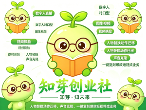 数字人直播｜数字人对口型｜图生视頻｜视頻換脸｜人物替换动作迁移｜声音克隆｜一键复刻爆款短视频｜等等-知芽创业社