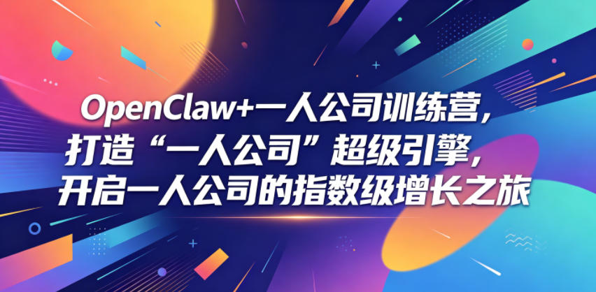 OpenClaw+一人公司训练营，打造“一人公司”超级引擎，开启一人公司的指数级增长之旅-知芽创业社