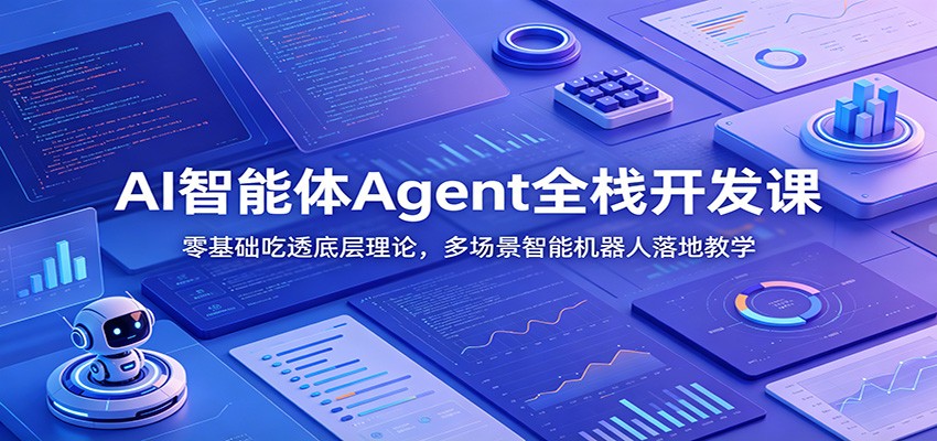 AI智能体Agent全栈开发课：零基础吃透底层理论，多场景智能机器人落地教学-知芽创业社