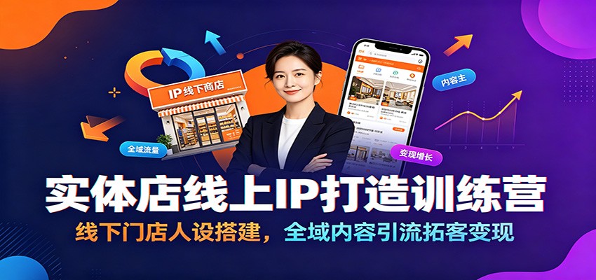 实体店线上IP打造训练营：线下门店人设搭建，全域内容引流拓客变现-知芽创业社