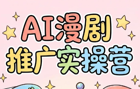 小希老师·ai漫剧推广实操营-知芽创业社