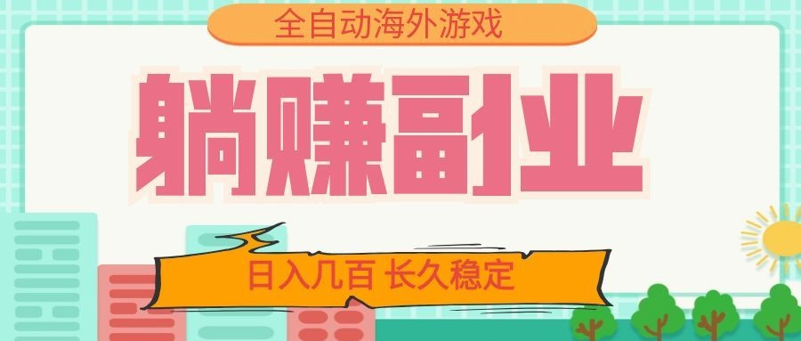 全自动海外游戏躺赚副业:日入几百,长久稳定,小白可操作!-知芽创业社