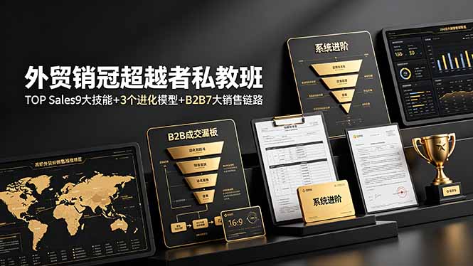 外贸销冠超越者私教班：TOP Sales9大技能+3个进化模型+B2B7大销售链路，系统进阶-知芽创业社
