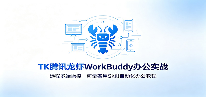 MK腾讯龙虾WorkBuddy办公实战：远程多端操控，海量实用Skill自动化办公教程-知芽创业社