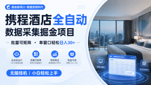 携程酒店全自动数据采集掘金 批量可矩阵 单窗口轻松日入30+-知芽创业社