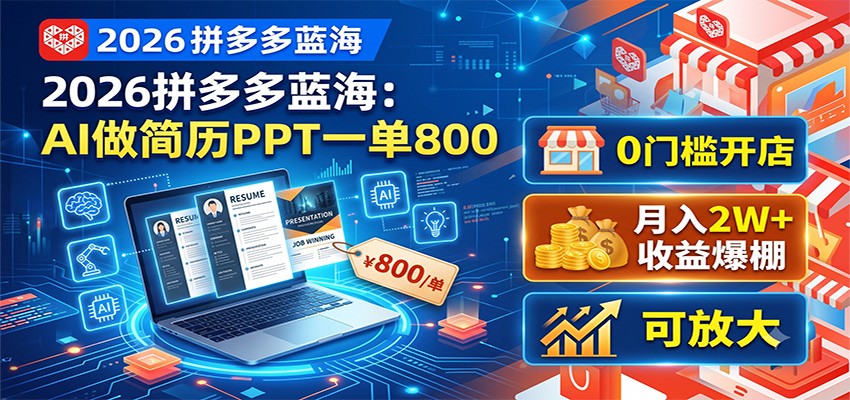 2026拼多多蓝海:AI做简历PPT一单800,0门槛开店,月入2W+,可放大-知芽创业社