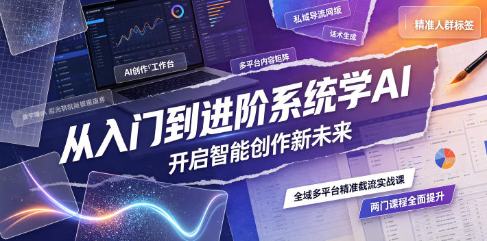 从入门到进阶系统学AI,开启智能创作新未来,两门课程,全面提升你的AI创作能力-知芽创业社