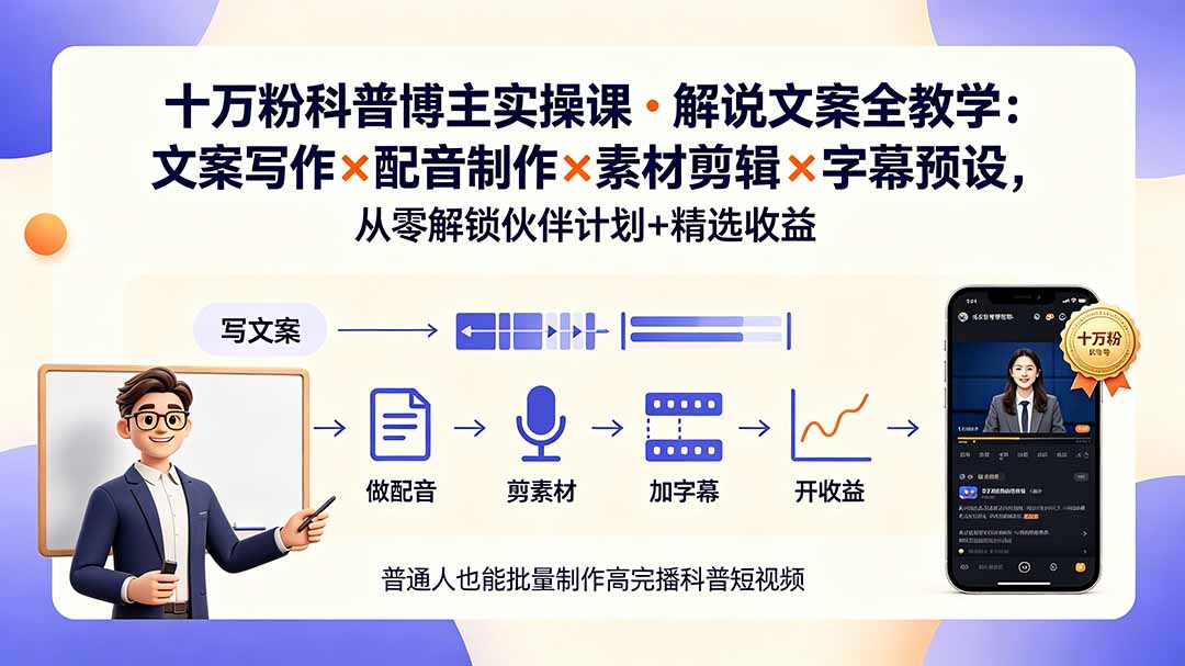 10万粉科普博主实操课-解说文案全教学:文案写作×配音制作×素材剪辑×字幕预设,从零解锁伙伴计划+精选收益-知芽创业社