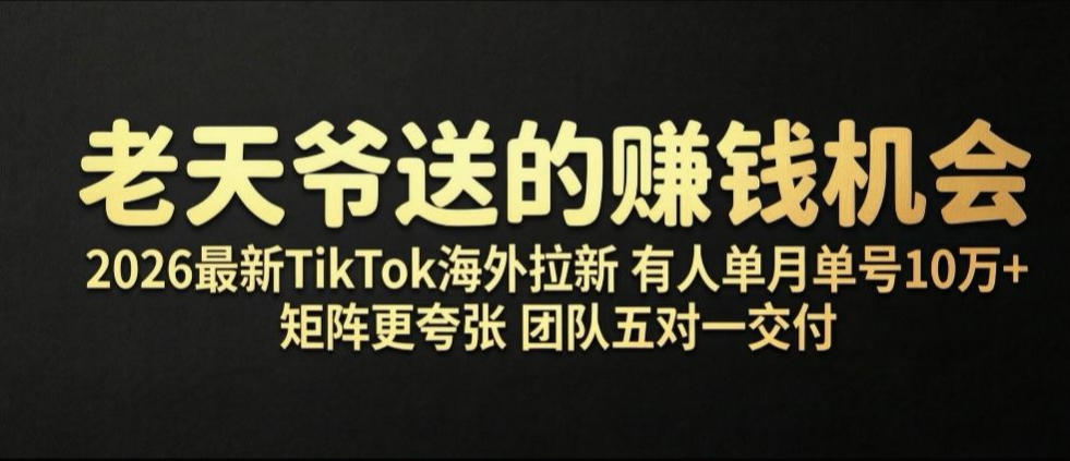 老天爷送的賺钱机会!2026最新TikTok海外拉新,有人单月单号10W+,矩阵更夸张,团队交付【揭秘】-知芽创业社