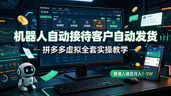 机器人自动接待客户自动发货,拼多多虚拟全套实操教学,普通人稳定月入 1-5W-知芽创业社