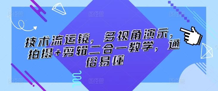技术流运镜，多视角演示，拍摄+剪辑二合一教学，通俗易懂-知芽创业社