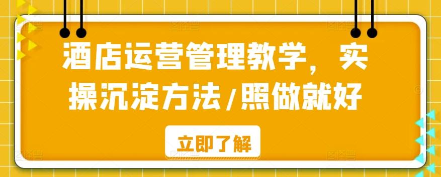 酒店运营管理教学，实操沉淀方法/照做就好-知芽创业社