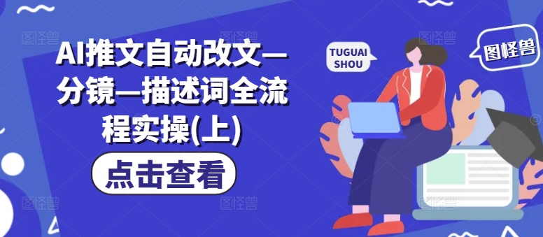 AI推文自动改文—分镜—描述词全流程实操(上)-知芽创业社